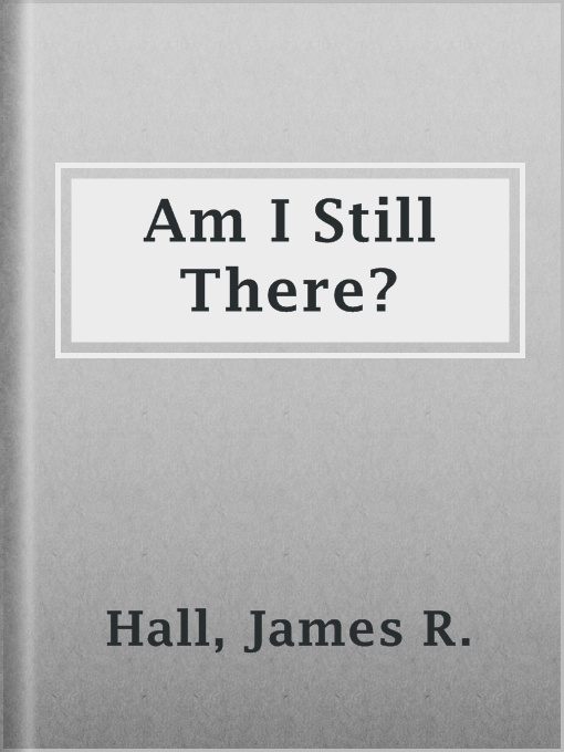 Title details for Am I Still There? by James R. Hall - Available